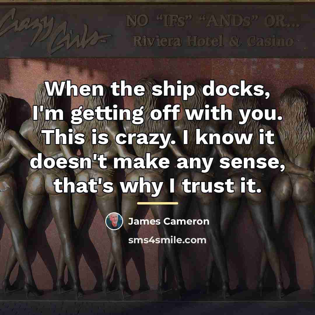 “When the ship docks, I'm getting off with you. This…” quote by James Cameron