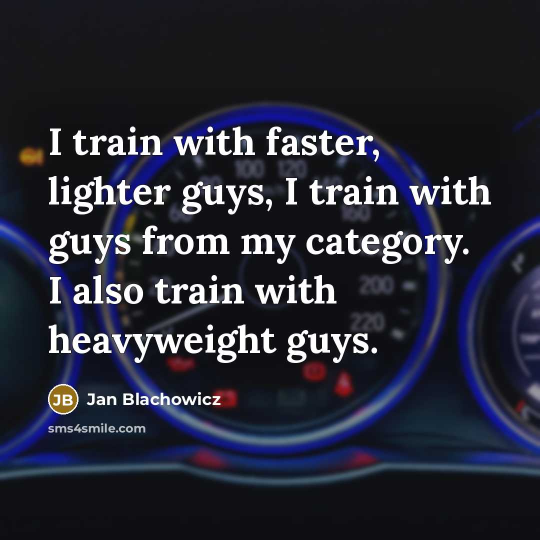 “I train with faster, lighter guys, I train with guys…” quote by Jan Blachowicz