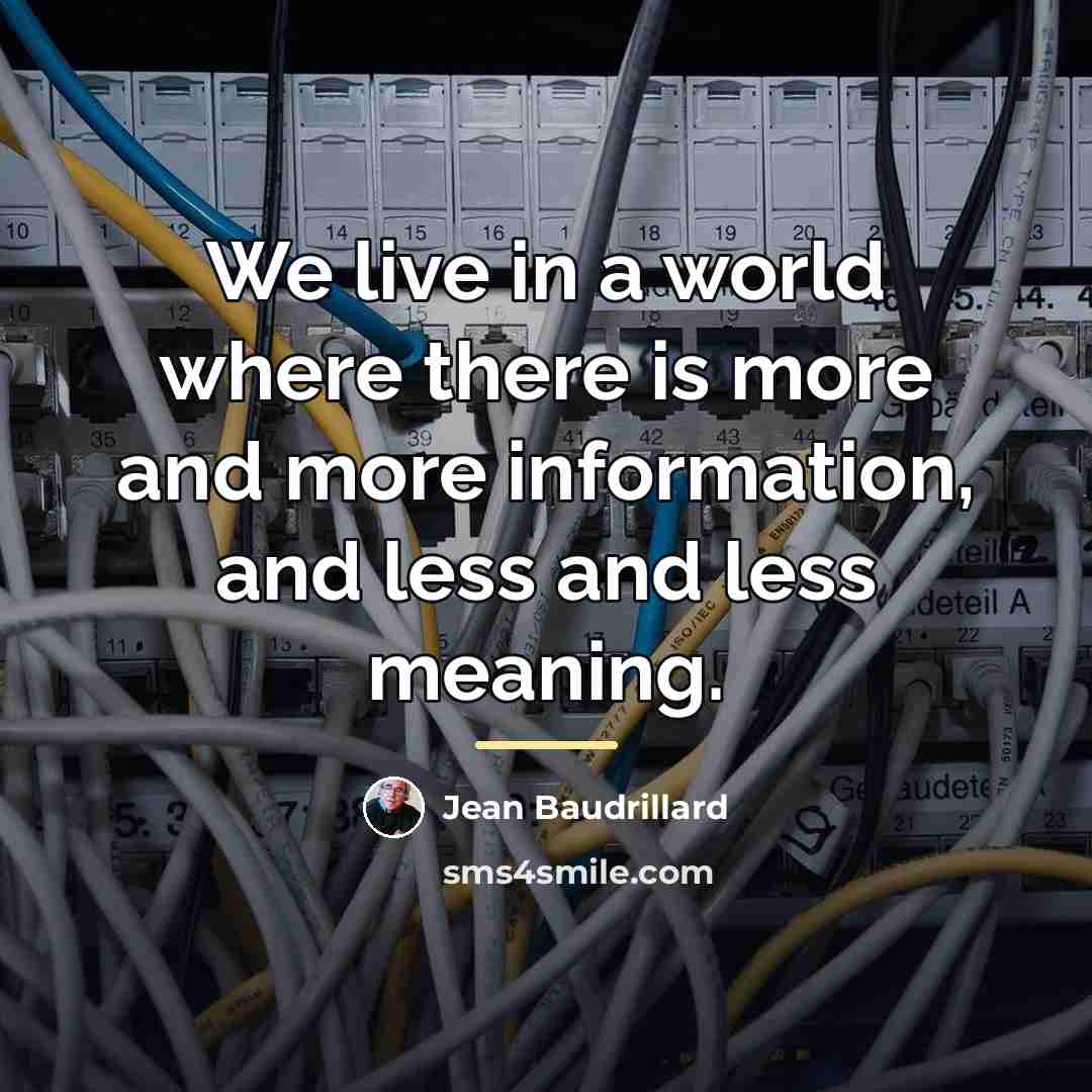 “We live in a world where there is more and…” quote by Jean Baudrillard