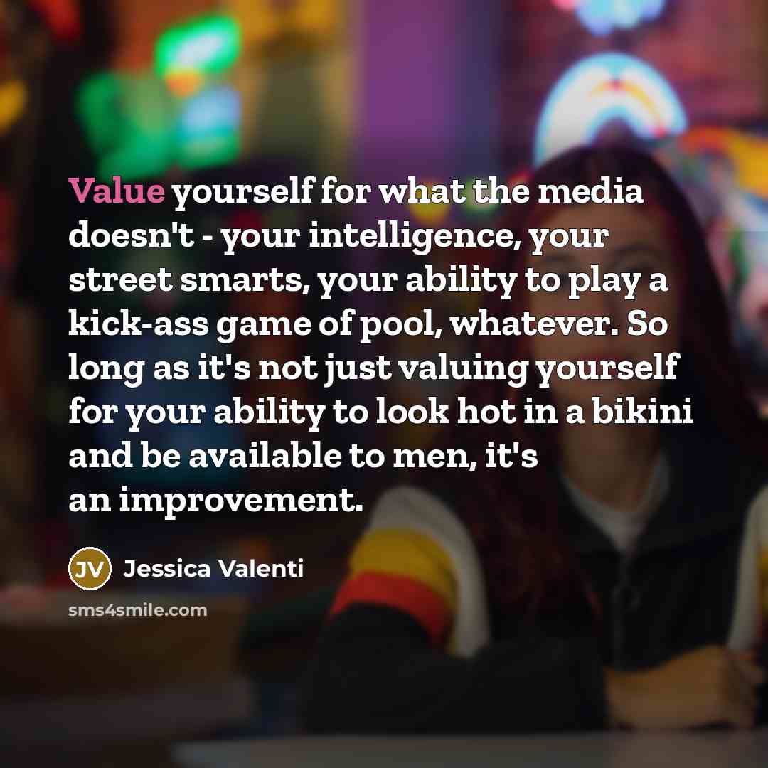 “Value yourself for what the media doesn't - your intelligence,…” quote by Jessica Valenti
