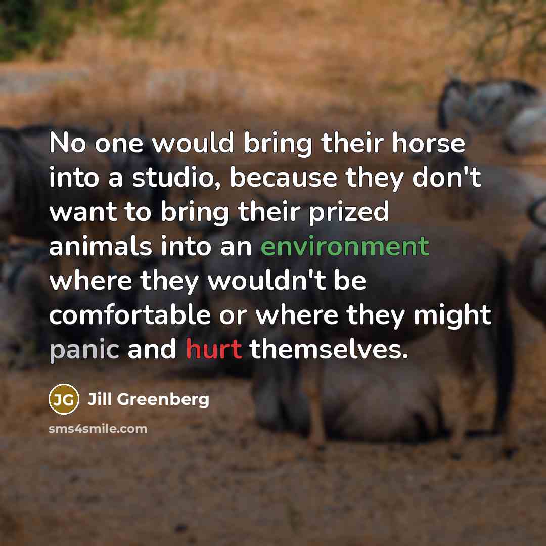 “No one would bring their horse into a studio, because…” quote by Jill Greenberg