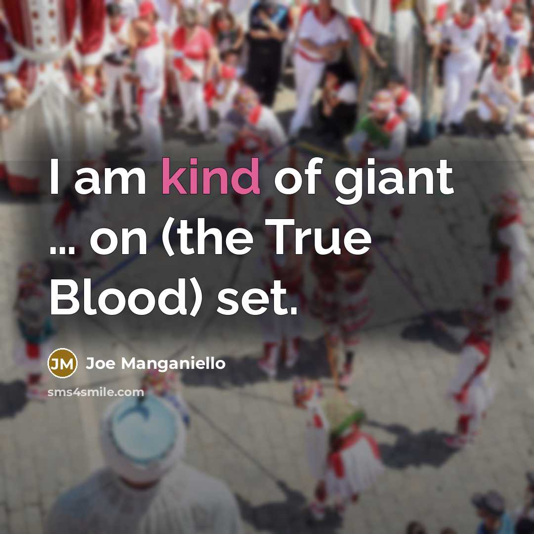 “I am kind of giant … on (the True Blood)…” quote by Joe Manganiello