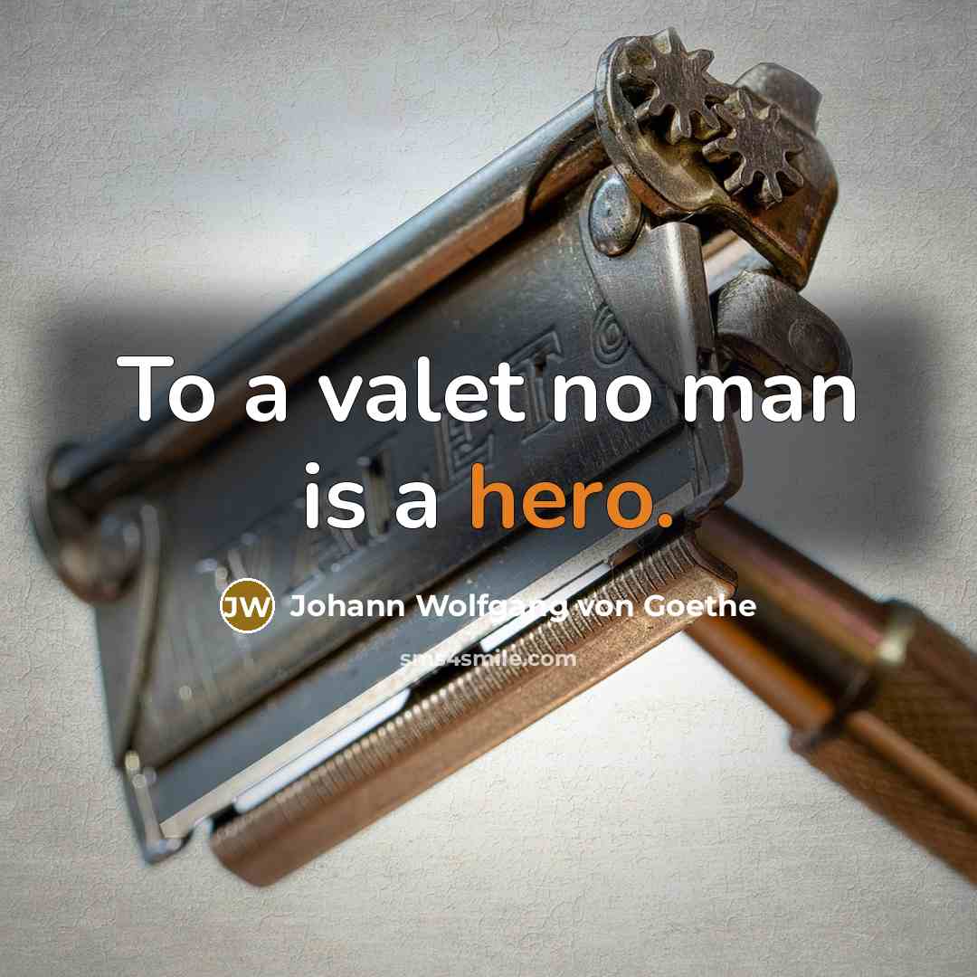 “To a valet no man is a hero.…” quote by Johann Wolfgang von Goethe