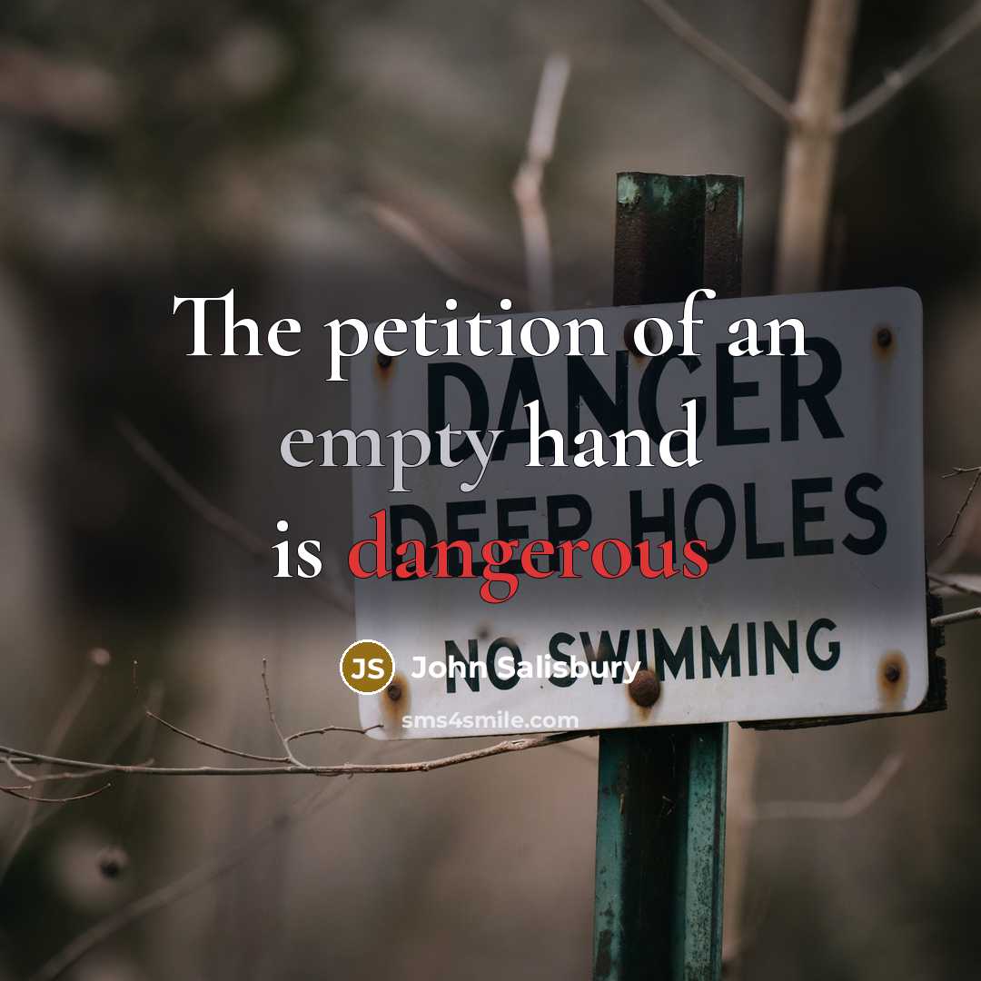 “The petition of an empty hand is dangerous” quote by John Salisbury
