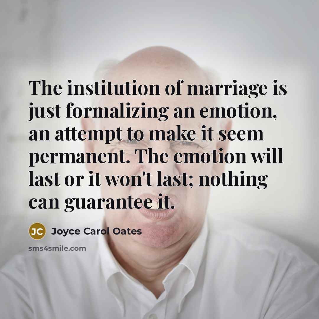 “The institution of marriage is just formalizing an emotion, an…” quote by Joyce Carol Oates