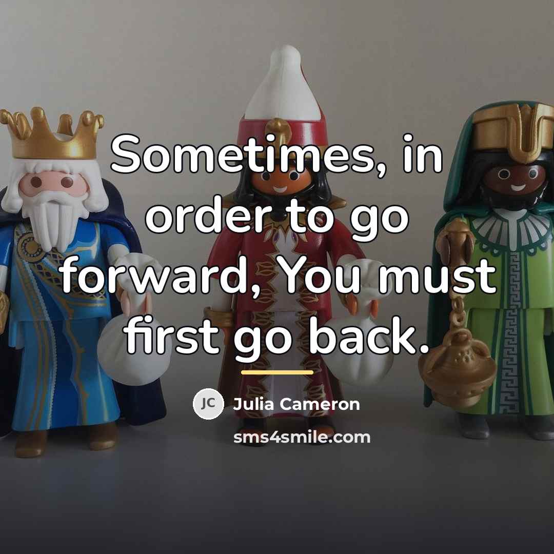 “Sometimes, in order to go forward, You must first go…” quote by Julia Cameron