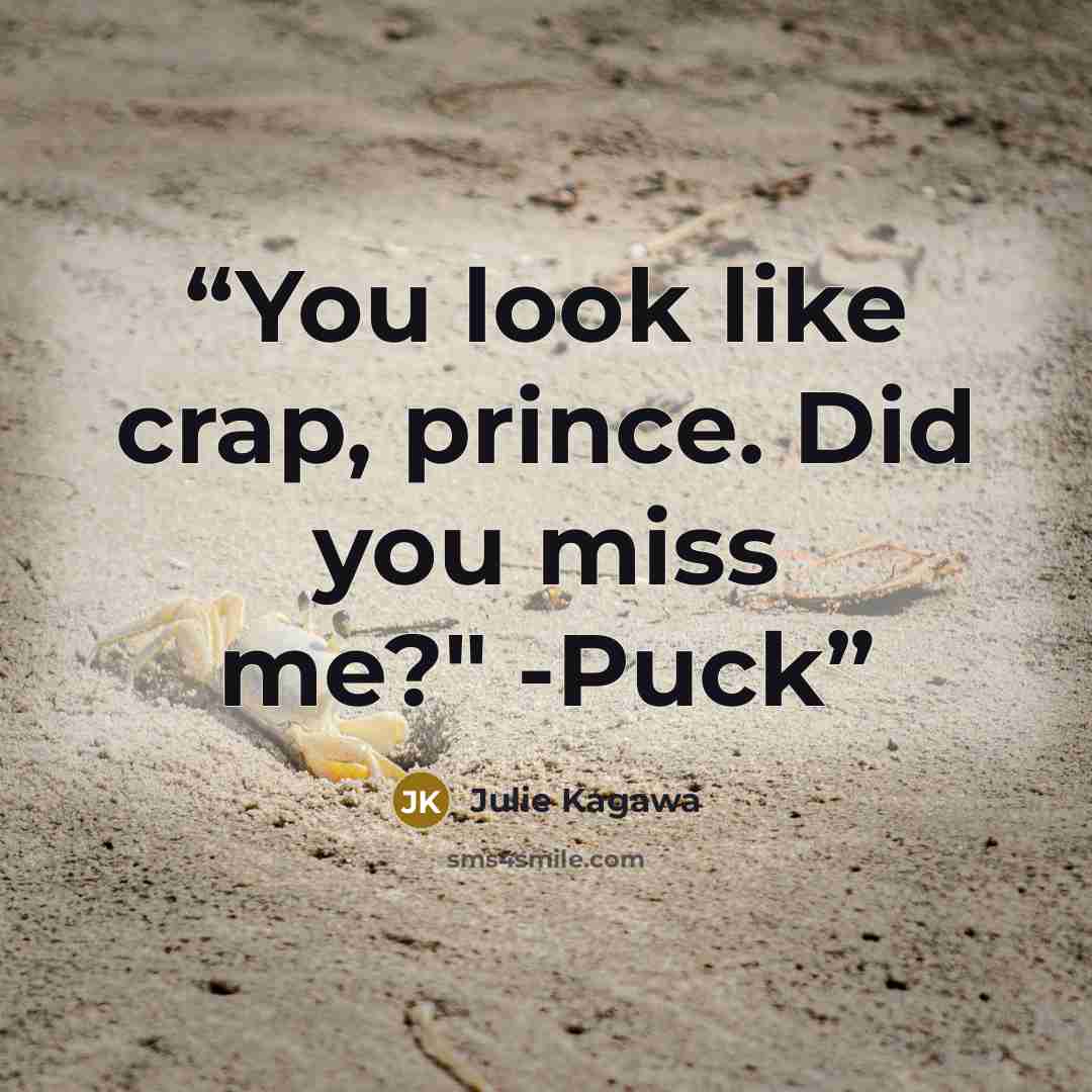 “You look like crap, prince. Did you miss me?" -Puck” quote by Julie Kagawa