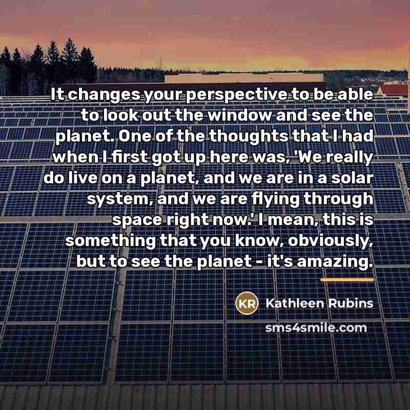 “It changes your perspective to be able to look out…” quote by Kathleen Rubins