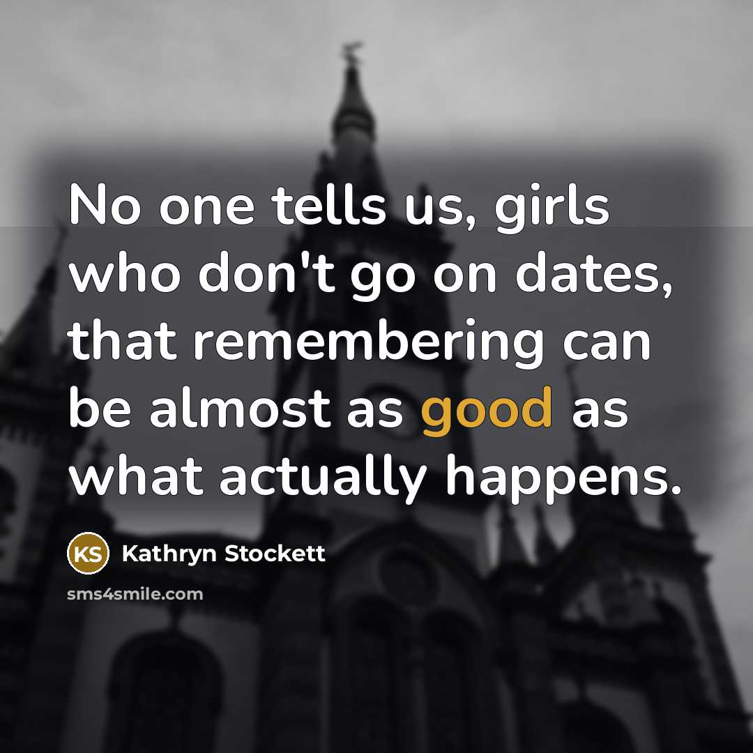 “No one tells us, girls who don't go on dates,…” quote by Kathryn Stockett