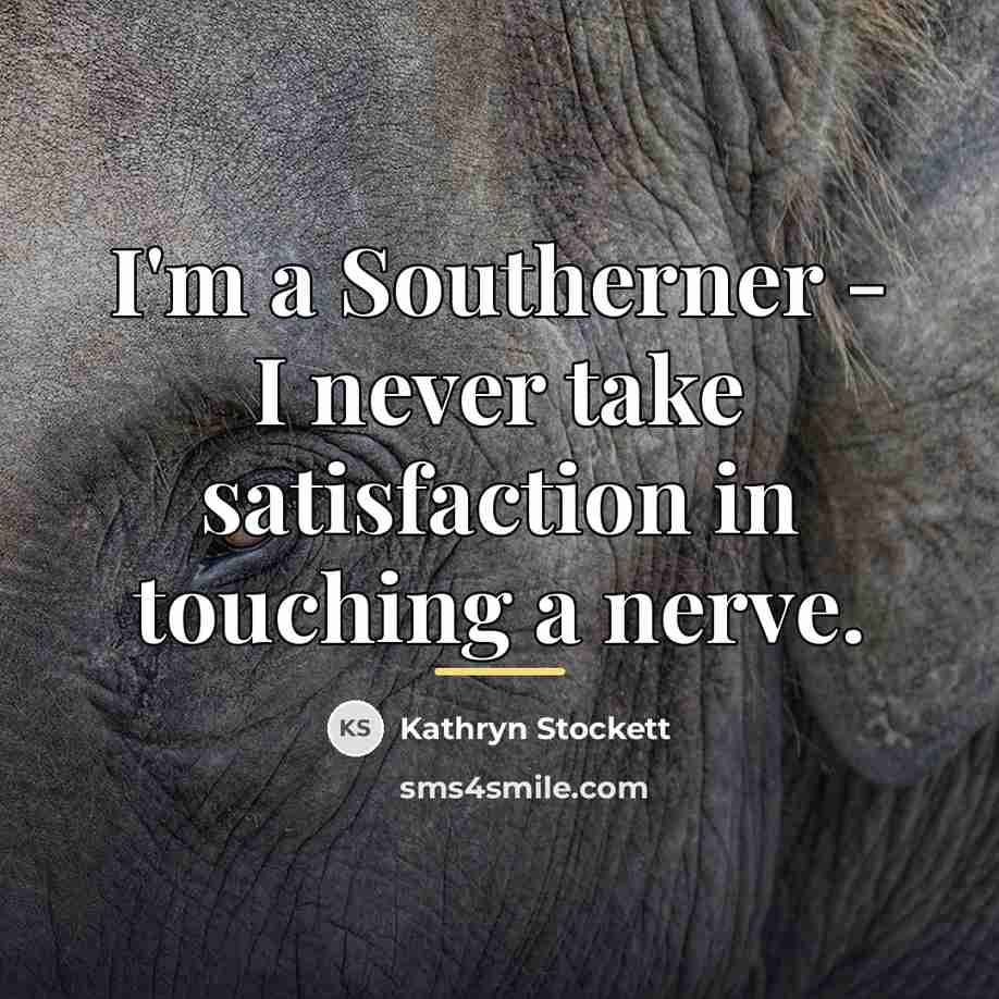 “I'm a Southerner - I never take satisfaction in touching…” quote by Kathryn Stockett