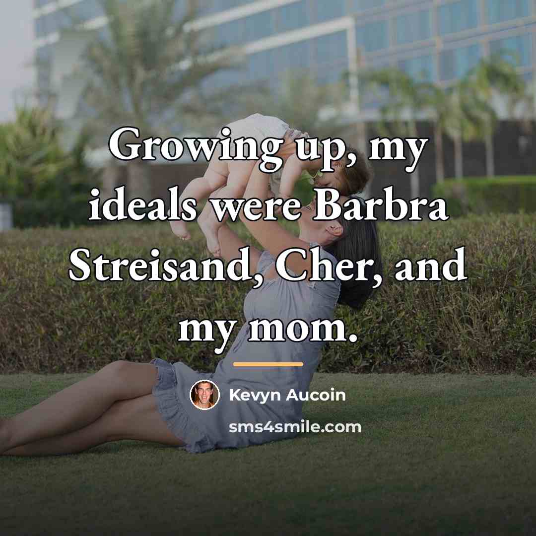 “Growing up, my ideals were Barbra Streisand, Cher, and my…” quote by Kevyn Aucoin
