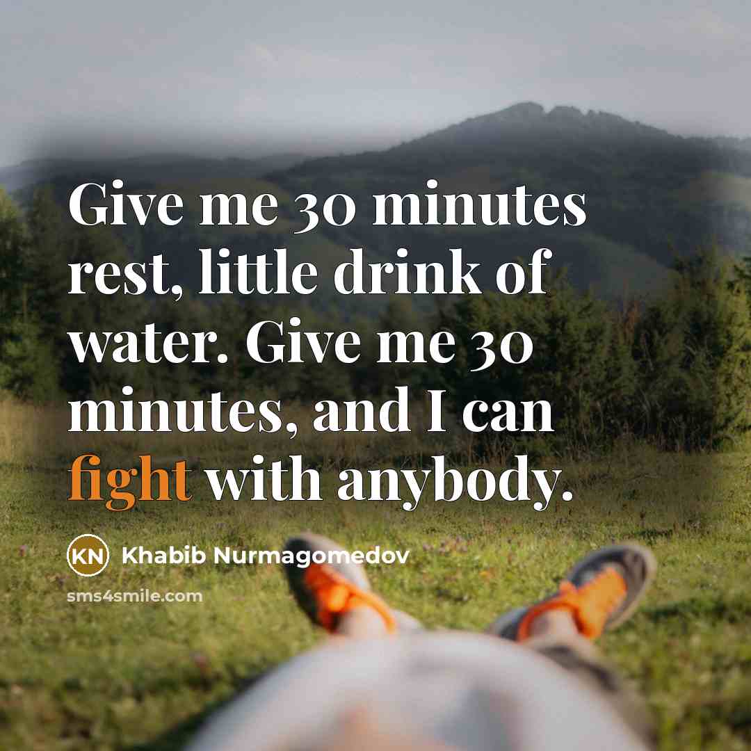 “Give me 30 minutes rest, little drink of water. Give…” quote by Khabib Nurmagomedov