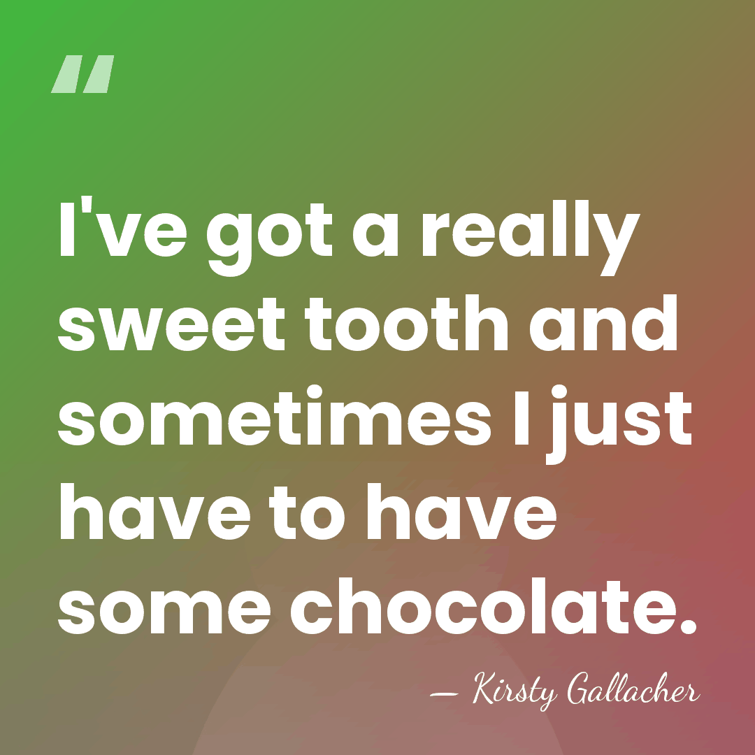 I've got a really sweet tooth and sometimes I just have to&hellip; - Kirsty Gallacher