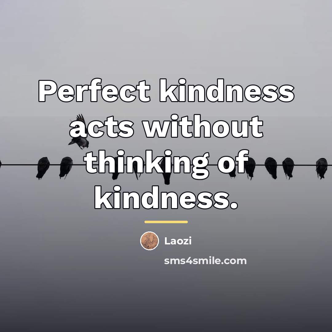 “Perfect kindness acts without thinking of kindness.…” quote by Laozi
