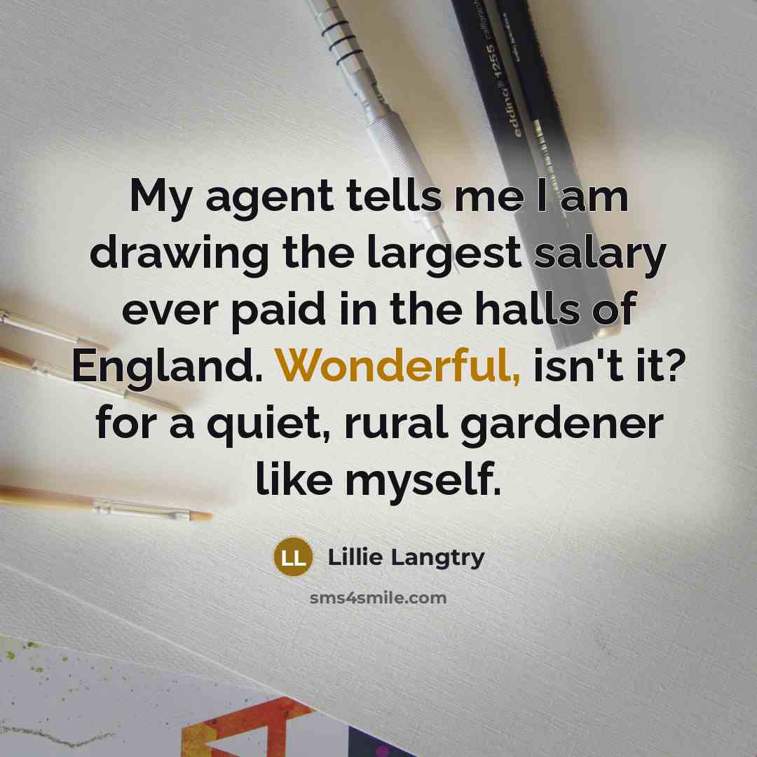 “My agent tells me I am drawing the largest salary…” quote by Lillie Langtry