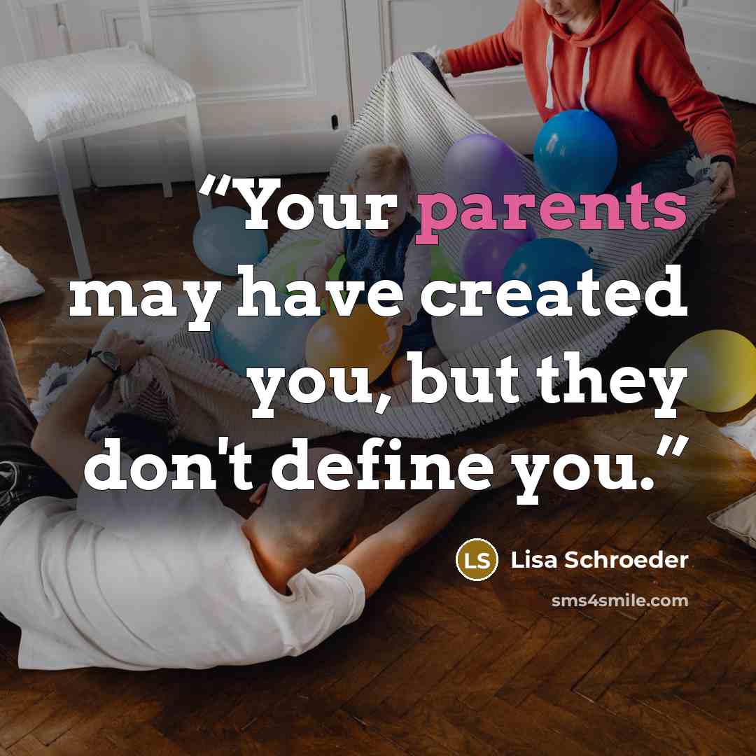 “Your parents may have created you, but they don't define you.” quote by Lisa Schroeder