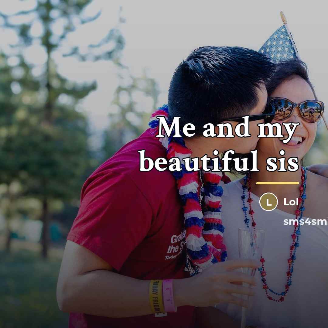 “Me and my beautiful sis…” quote by Lol
