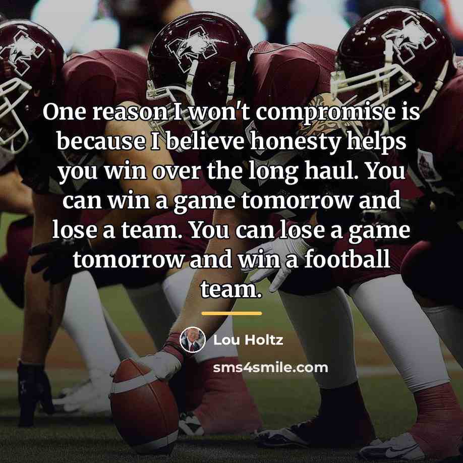“One reason I won't compromise is because I believe honesty…” quote by Lou Holtz