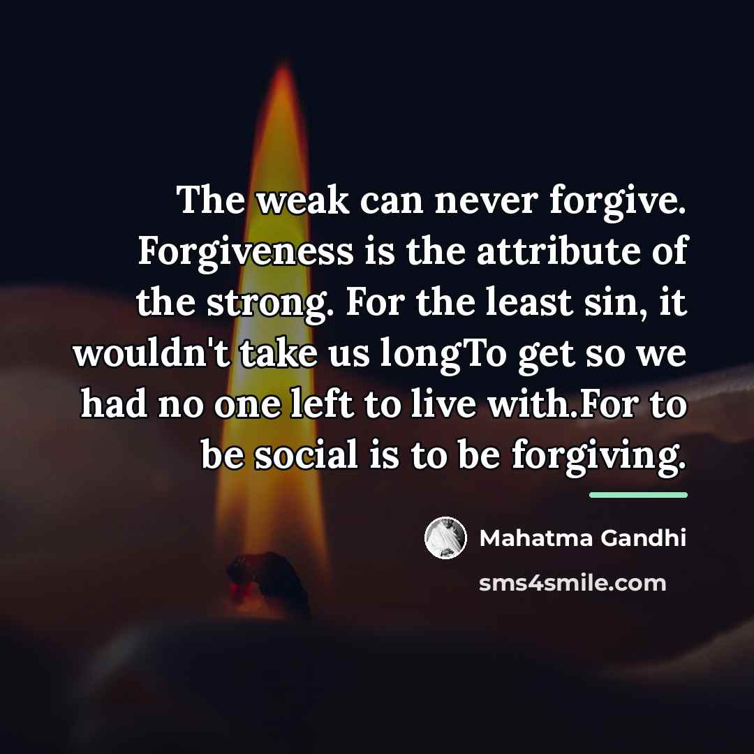 “The weak can never forgive. Forgiveness is the attribute of…” quote by Mahatma Gandhi