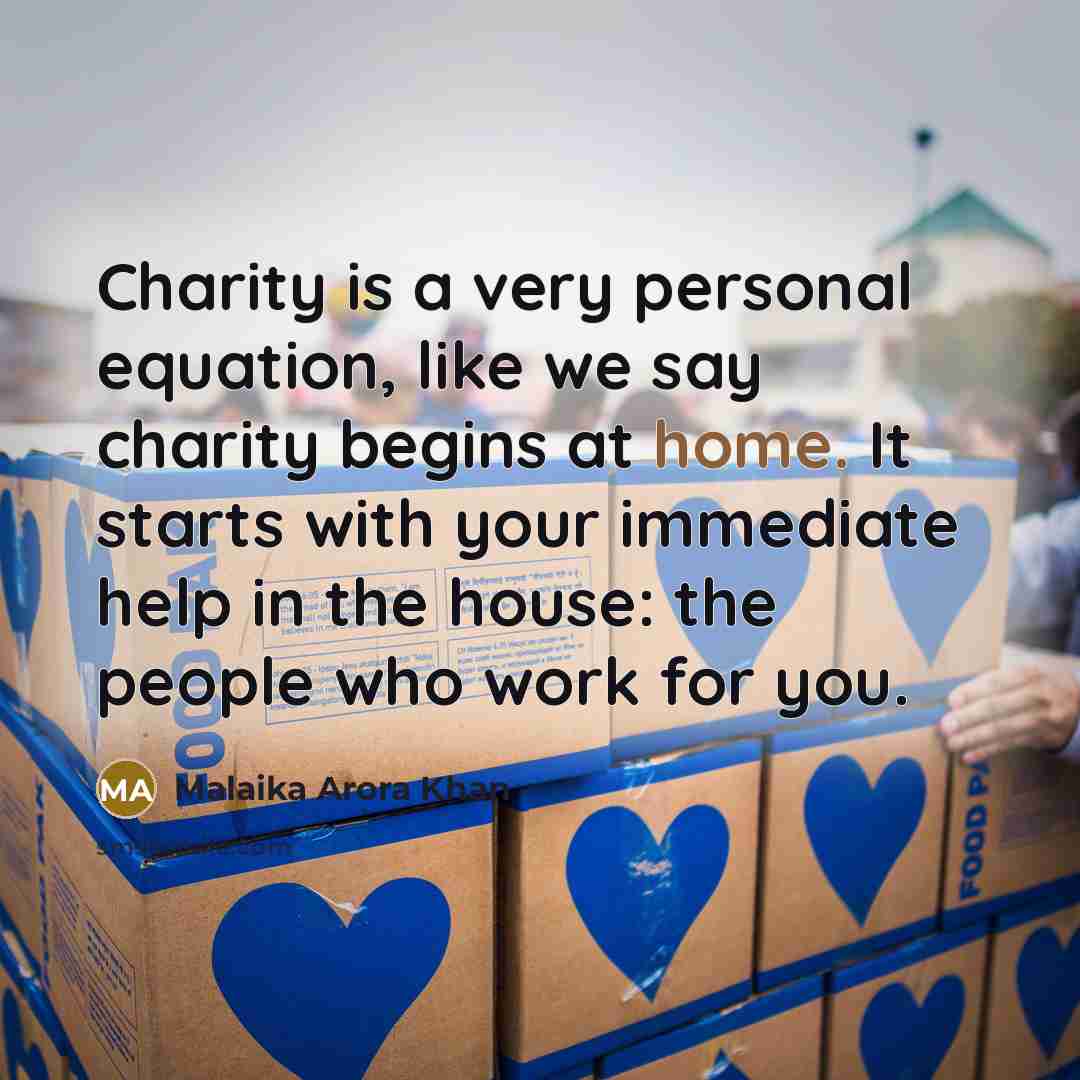 “Charity is a very personal equation, like we say charity…” quote by Malaika Arora Khan