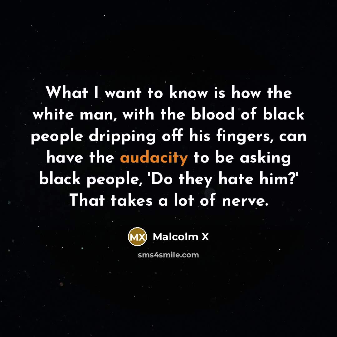 “What I want to know is how the white man,…” quote by Malcolm X