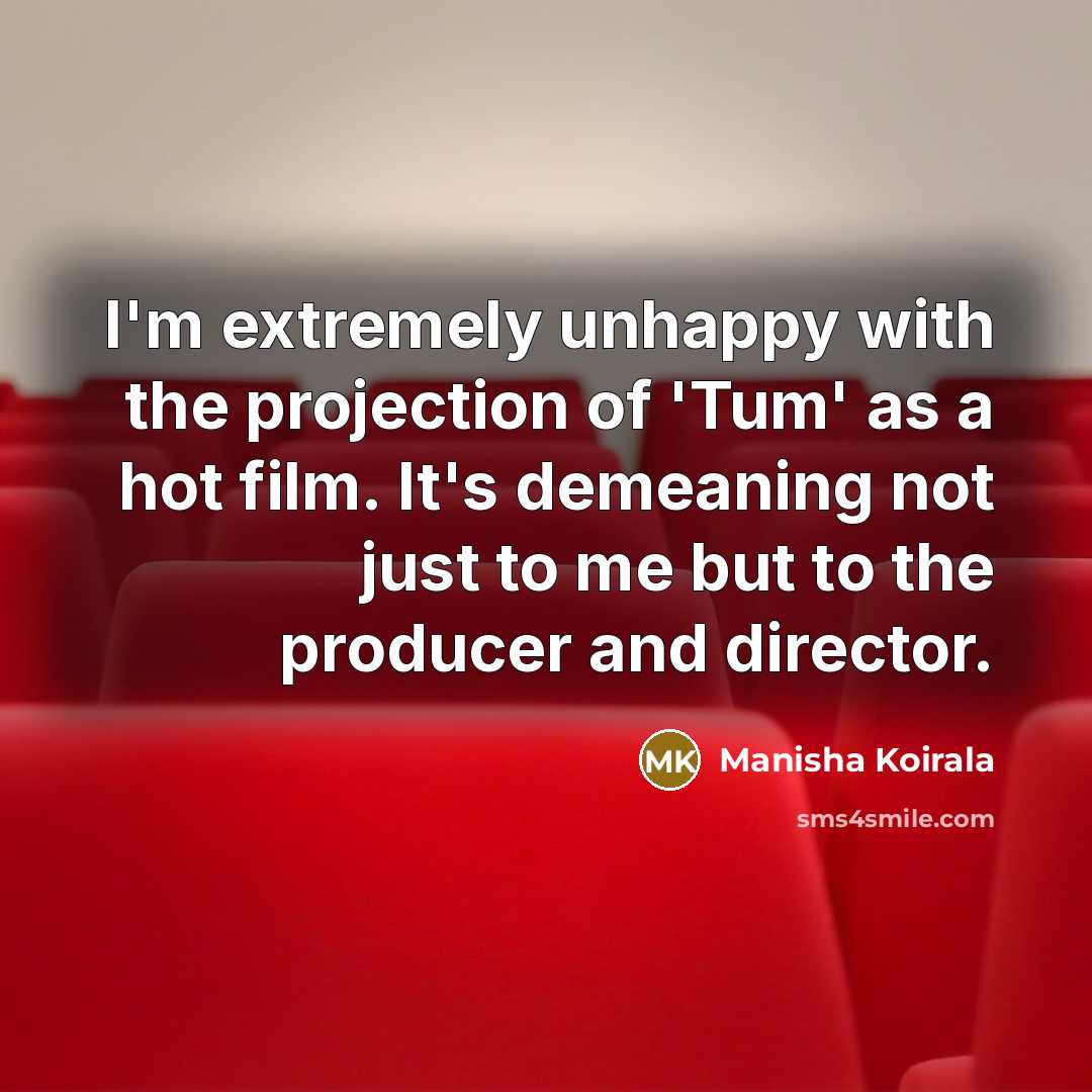 “I'm extremely unhappy with the projection of 'Tum' as a…” quote by Manisha Koirala