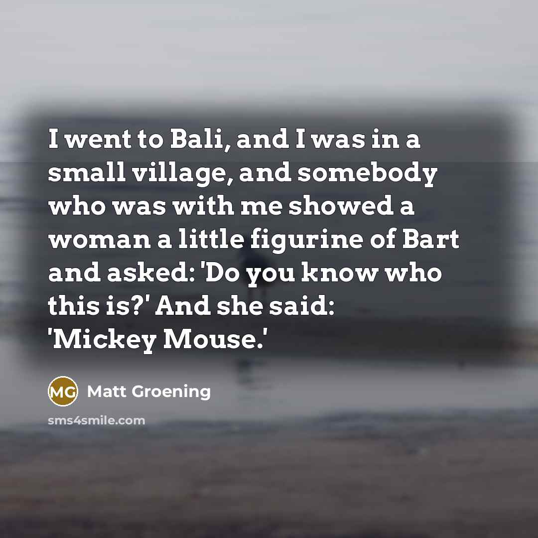 “I went to Bali, and I was in a small…” quote by Matt Groening