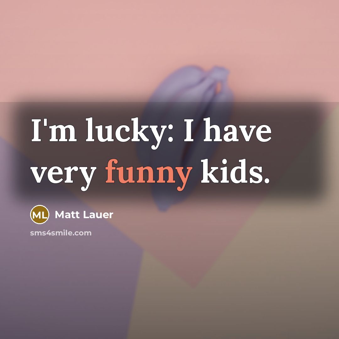 “I'm lucky: I have very funny kids.…” quote by Matt Lauer