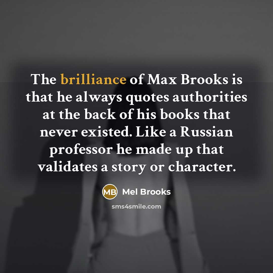 “The brilliance of Max Brooks is that he always quotes…” quote by Mel Brooks