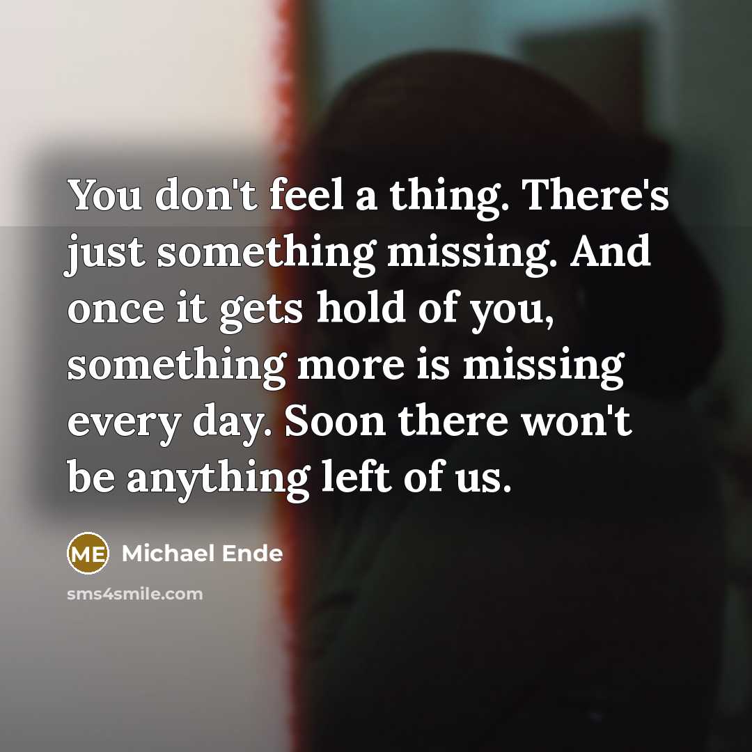 “You don't feel a thing. There's just something missing. And…” quote by Michael Ende