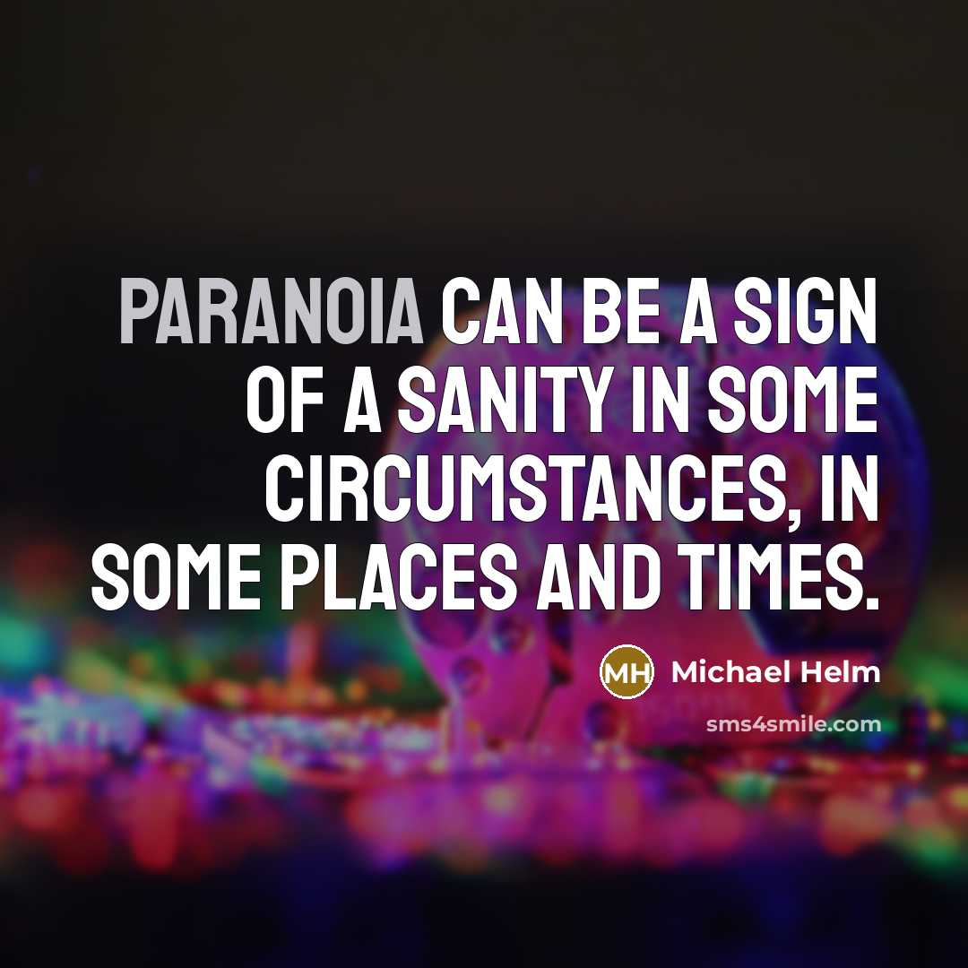 “Paranoia can be a sign of a sanity in some…” quote by Michael Helm