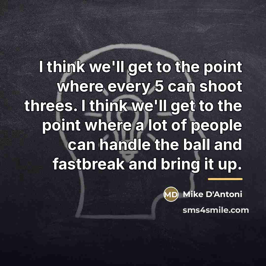 “I think we'll get to the point where every 5…” quote by Mike D'Antoni