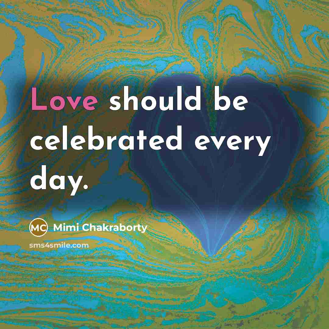 “Love should be celebrated every day.…” quote by Mimi Chakraborty