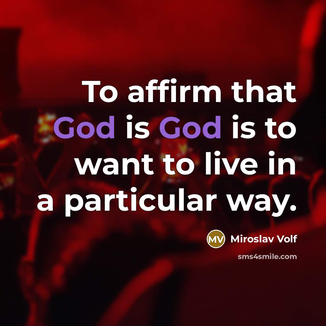 “To affirm that God is God is to want to…” quote by Miroslav Volf