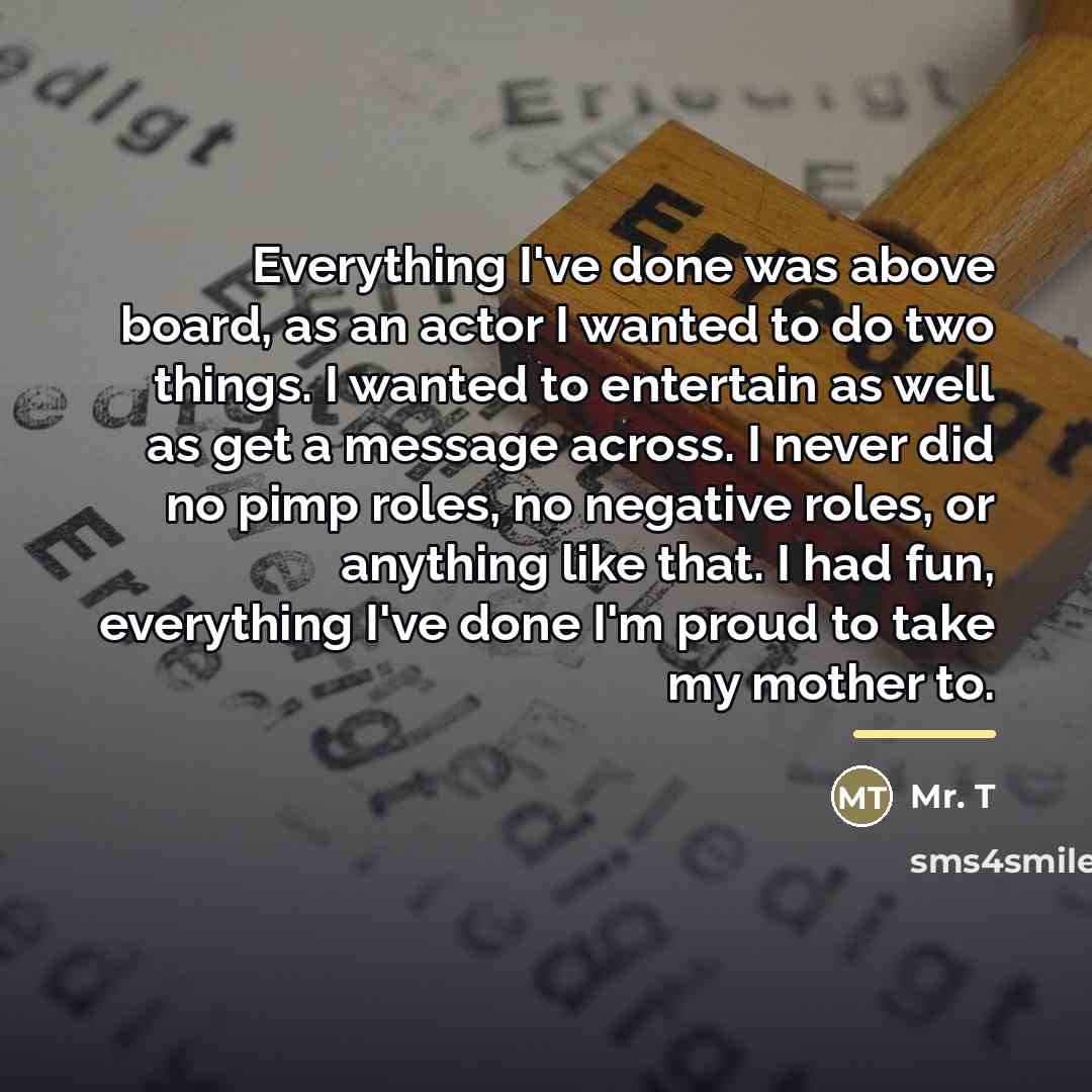 “Everything I've done was above board, as an actor I…” quote by Mr. T