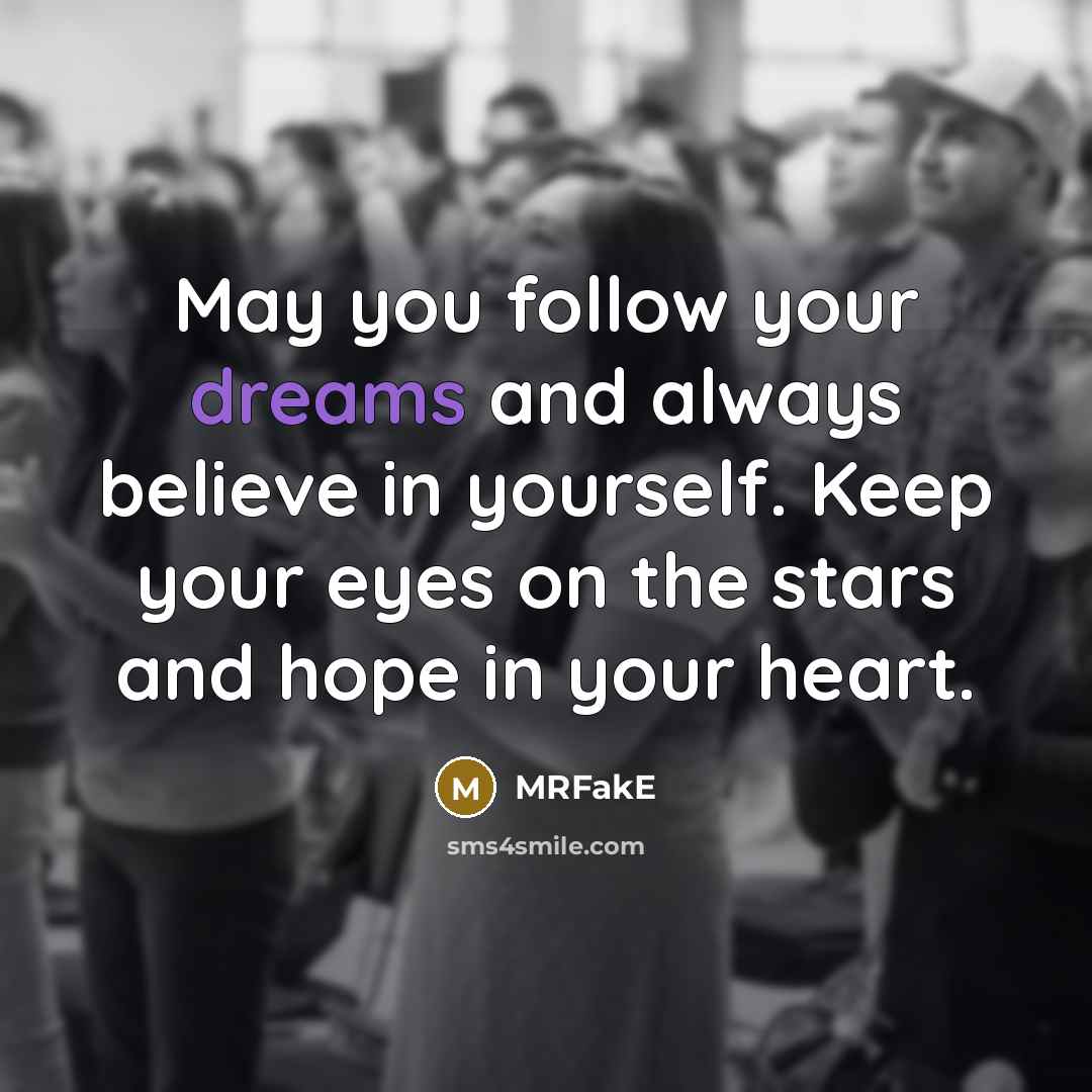 “May you follow your dreams and always believe in yourself. Keep your eyes on the stars and hope in your heart.” quote by MRFakE