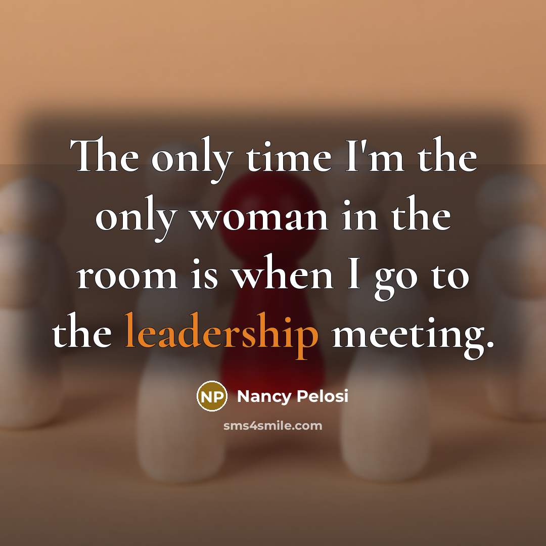 “The only time I'm the only woman in the room…” quote by Nancy Pelosi