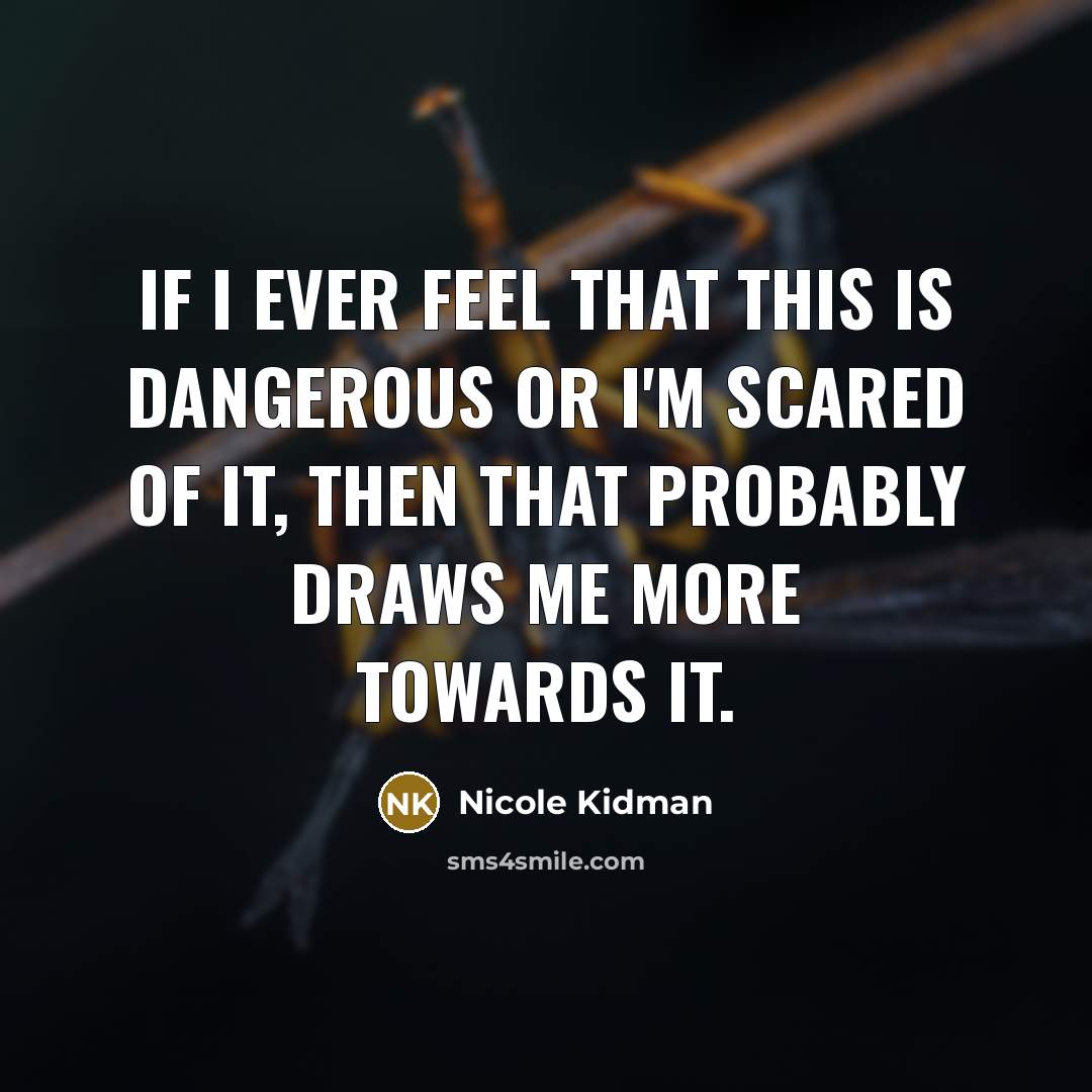 “If I ever feel that this is dangerous or I'm…” quote by Nicole Kidman