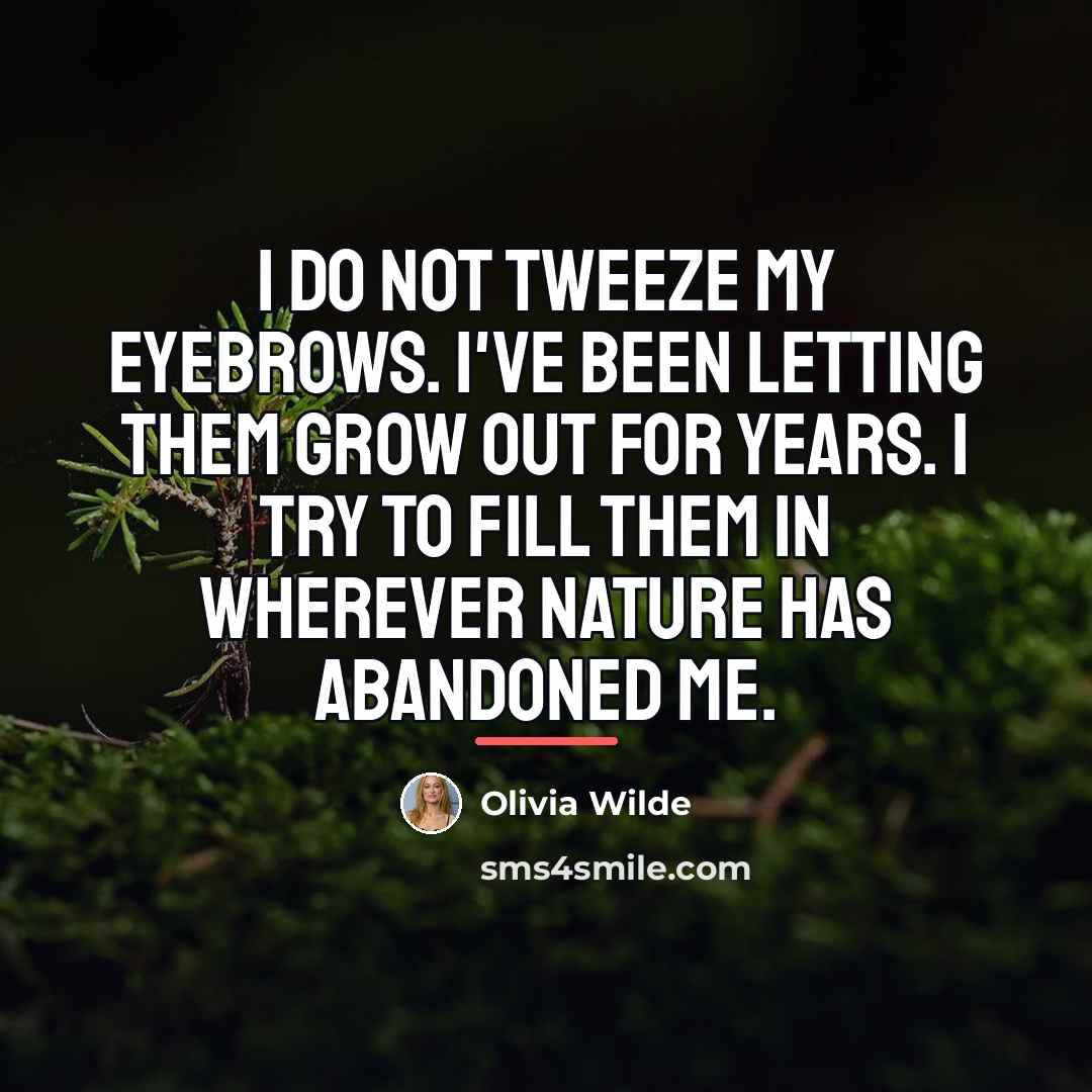 “I do not tweeze my eyebrows. I've been letting them…” quote by Olivia Wilde