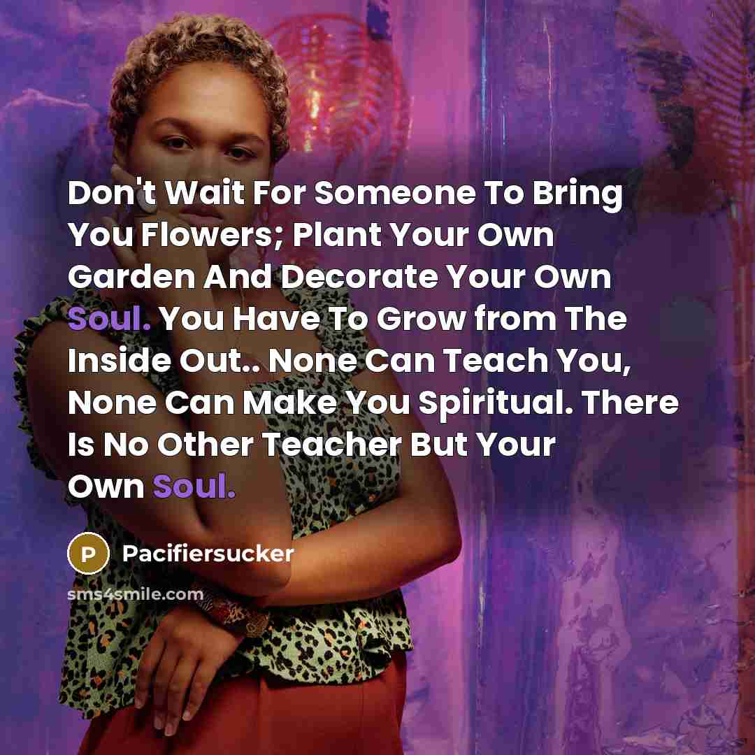 “Don't Wait For Someone To Bring You Flowers; Plant Your…” quote by Pacifiersucker