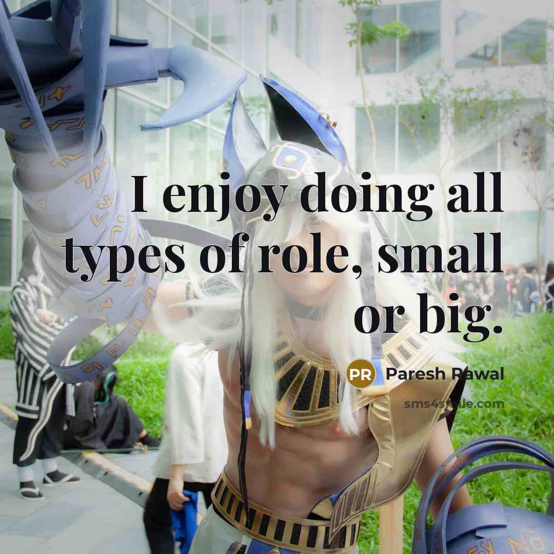 “I enjoy doing all types of role, small or big.…” quote by Paresh Rawal