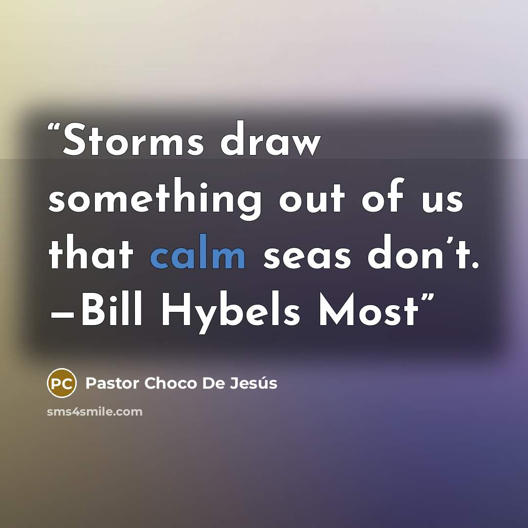 “Storms draw something out of us that calm seas don’t. —Bill Hybels Most” quote by Pastor Choco De Jesús