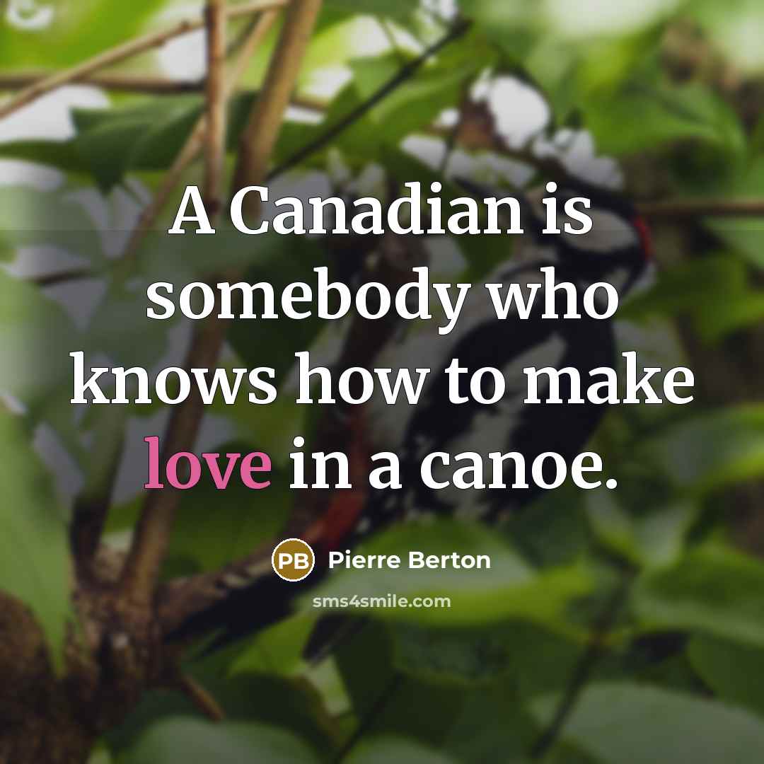 “A Canadian is somebody who knows how to make love…” quote by Pierre Berton