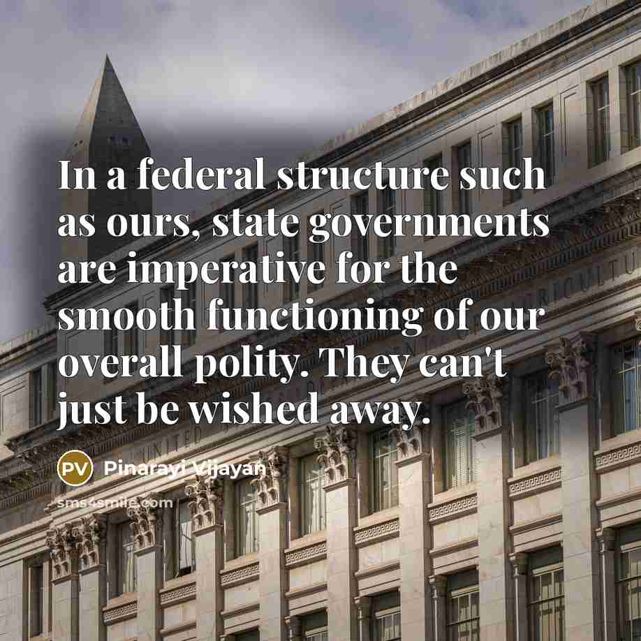 “In a federal structure such as ours, state governments are…” quote by Pinarayi Vijayan