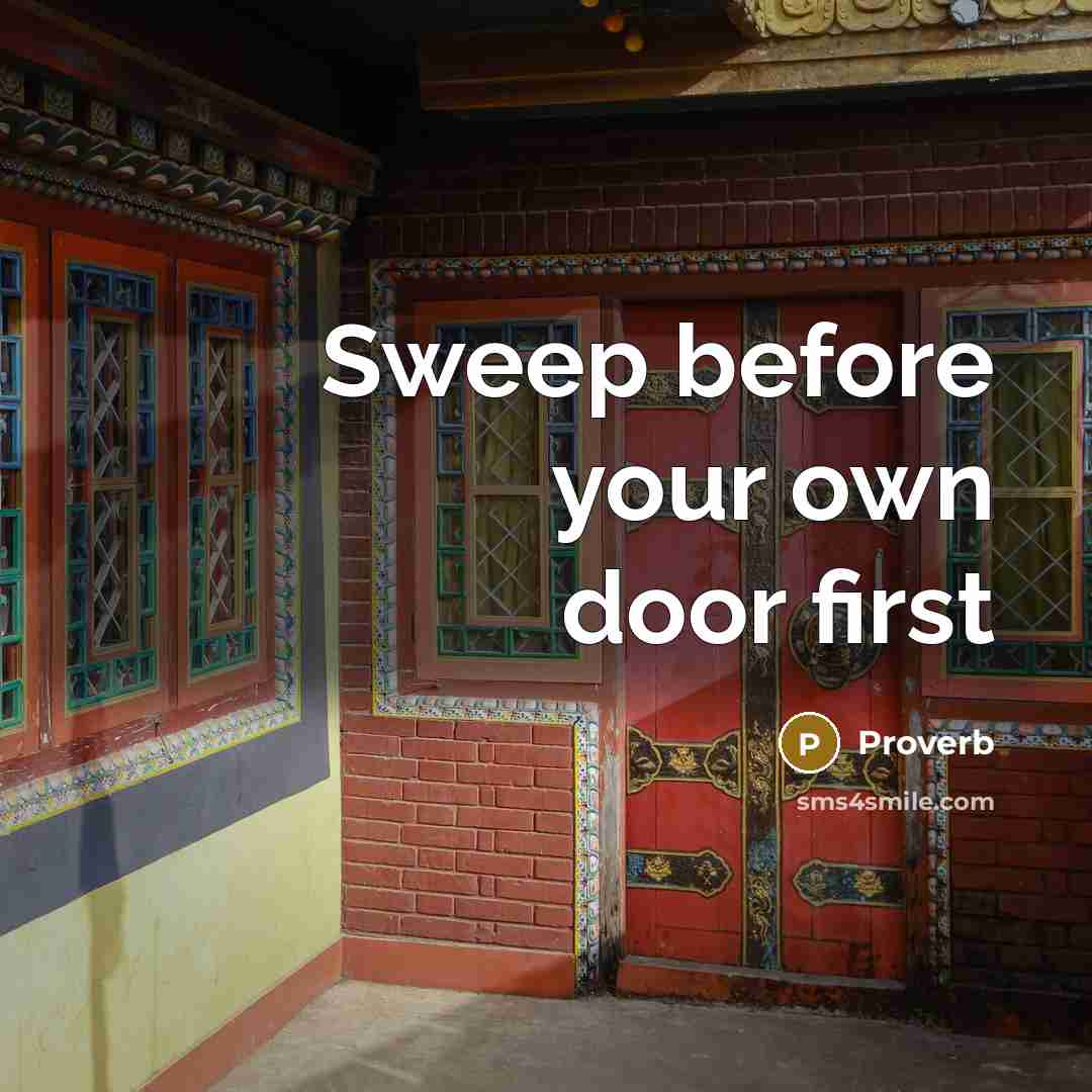 “Sweep before your own door first” quote by Proverb