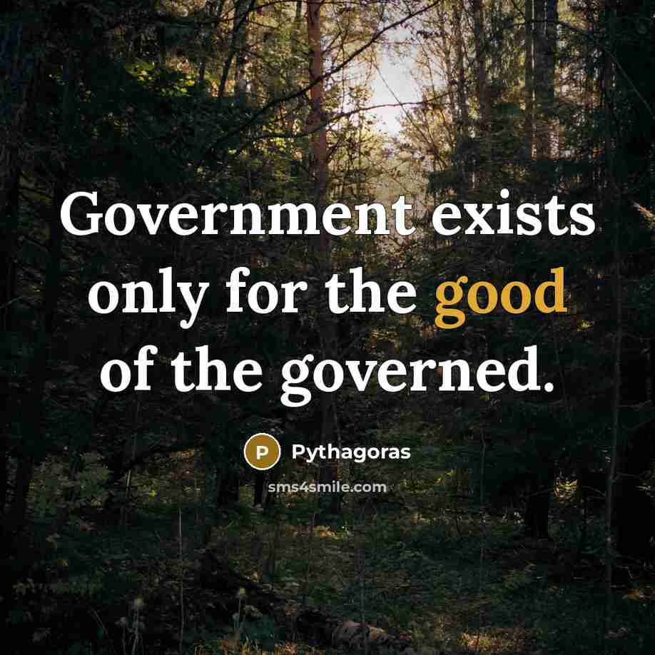 “Government exists only for the good of the governed.” quote by Pythagoras