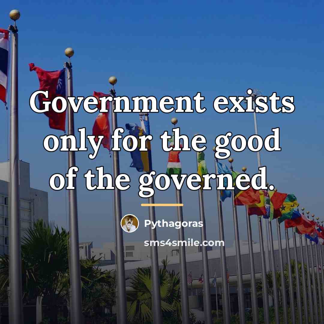 “Government exists only for the good of the governed.…” quote by Pythagoras