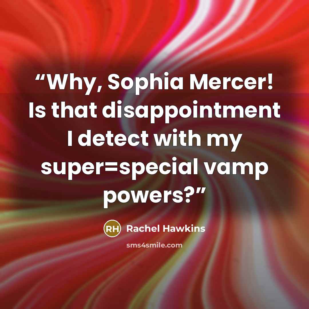 “Why, Sophia Mercer! Is that disappointment I detect with my super=special vamp powers?” quote by Rachel Hawkins