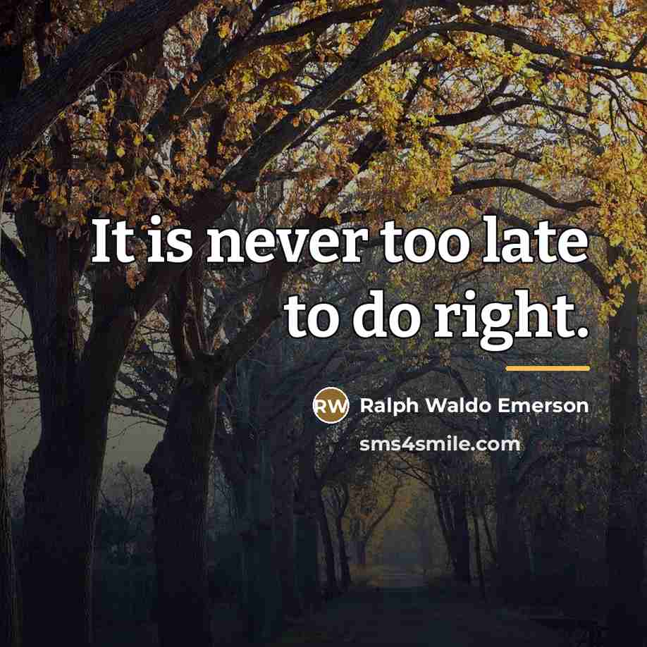 “It is never too late to do right.…” quote by Ralph Waldo Emerson