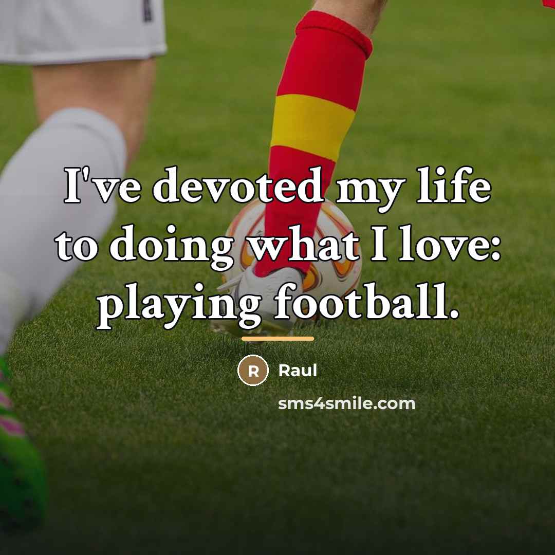 “I've devoted my life to doing what I love: playing…” quote by Raul
